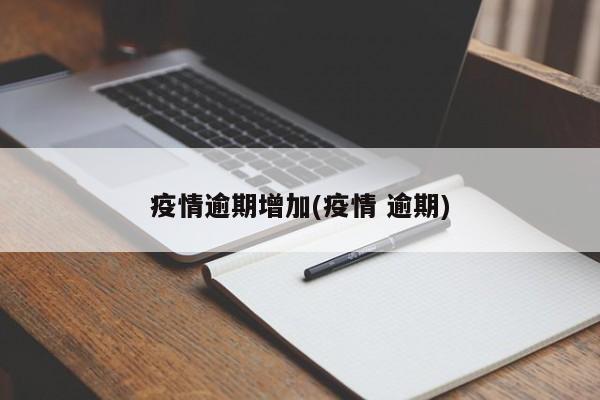 疫情逾期增加(疫情 逾期)