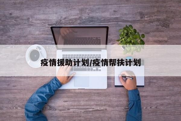疫情援助计划/疫情帮扶计划