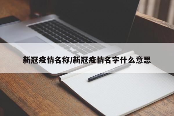 新冠疫情名称/新冠疫情名字什么意思