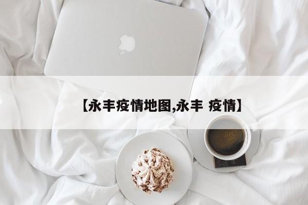 【永丰疫情地图,永丰 疫情】