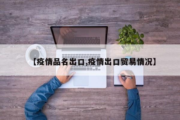 【疫情品名出口,疫情出口贸易情况】
