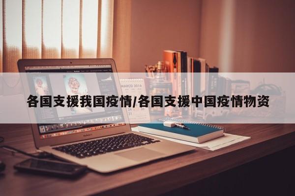 各国支援我国疫情/各国支援中国疫情物资