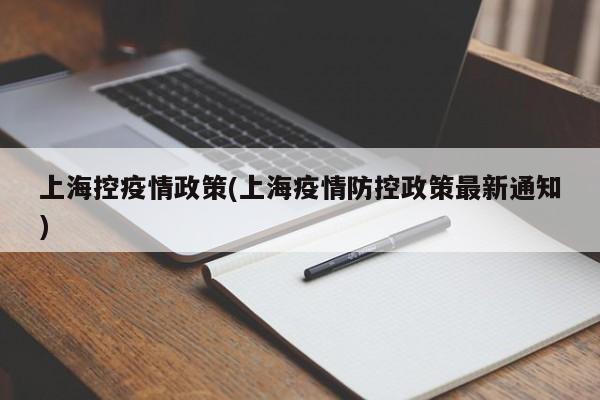 上海控疫情政策(上海疫情防控政策最新通知)
