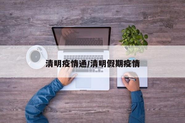 清明疫情通/清明假期疫情