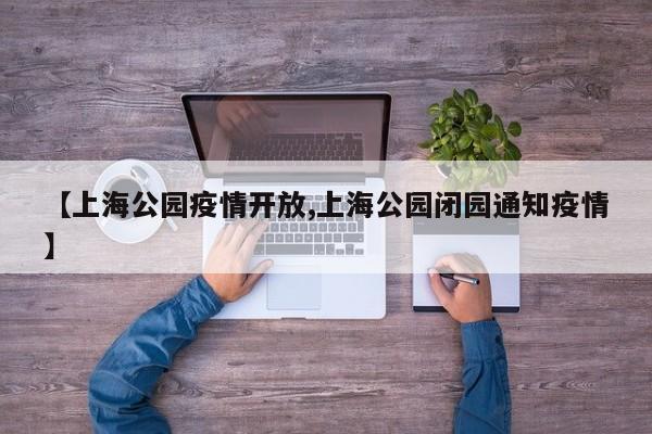 【上海公园疫情开放,上海公园闭园通知疫情】