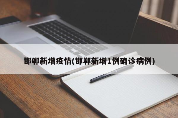 邯郸新增疫情(邯郸新增1例确诊病例)