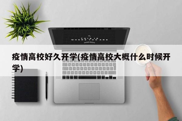 疫情高校好久开学(疫情高校大概什么时候开学)