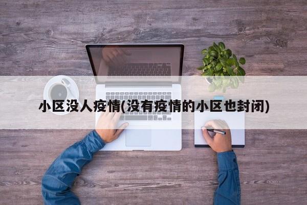 小区没人疫情(没有疫情的小区也封闭)